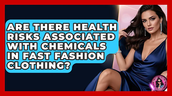 Are There Health Risks Associated With Chemicals in Fast Fashion Clothing? - Glam Girl's Closet