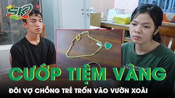 Bắt Giữ Đôi Vợ Chồng Trẻ Cướp Tiệm Vàng Ở An Giang Rồi Bỏ Trốn Vào Vườn Xoài | SKĐS