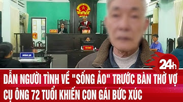 Dẫn người tình về "sống ảo" trước bàn thờ vợ, cụ ông 72 tuổi khiến con gái bức xúc