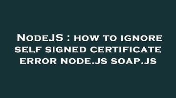 NodeJS : how to ignore self signed certificate error node.js soap.js