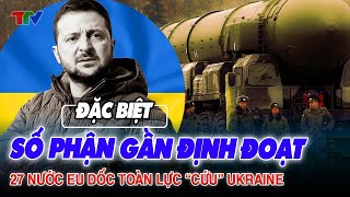 Thời sự quốc tế 17/5: Số phận gần định đoạt ! 27 nước EU dốc toàn lực “cứu” Ukraine !