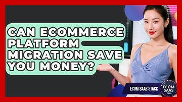 Can eCommerce Platform Migration Save You Money? - Ecom SaaS Stack