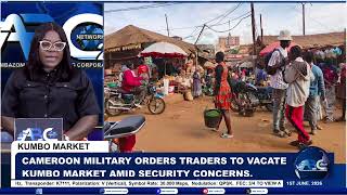 Cameroon Military Orders Traders To Vacate Kumbo Market Amid Security Concerns