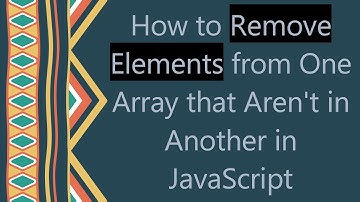 How to Remove Elements from One Array that Aren