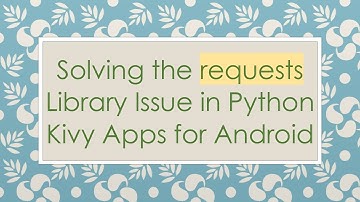 Solving the requests Library Issue in Python Kivy Apps for Android
