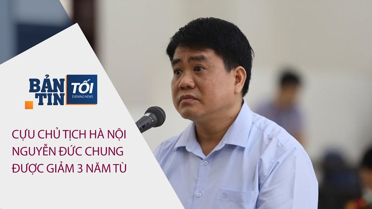 Bản tin tối ngày 22/06/2022: Ông Nguyễn Đức Chung được giảm 3 năm tù | VTC Tin mới