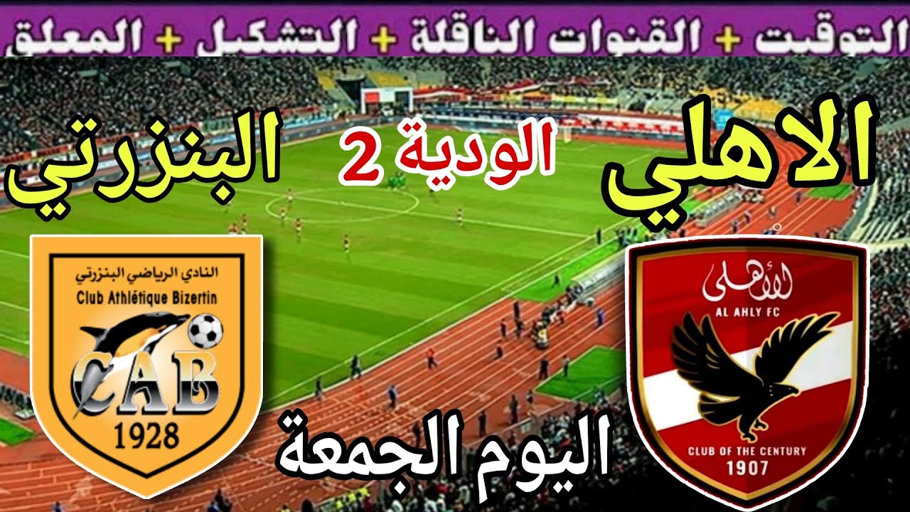 موعد مباراة الأهلي والبنزرتي اليوم الجمعة والقنوات الناقلة  💥 الودية 2 للاستعداد للموسم الجديد 2025