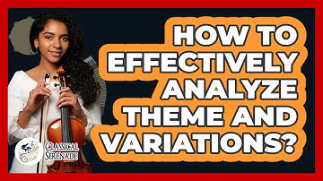 How To Effectively Analyze Theme And Variations? - Classical Serenade