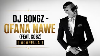 Dj Bongz - Ofana Nawe (Feat. Sobz) [Acapella]