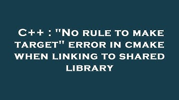 C++ : "No rule to make target" error in cmake when linking to shared library