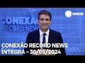 Conexão Record News - 30/05/2024