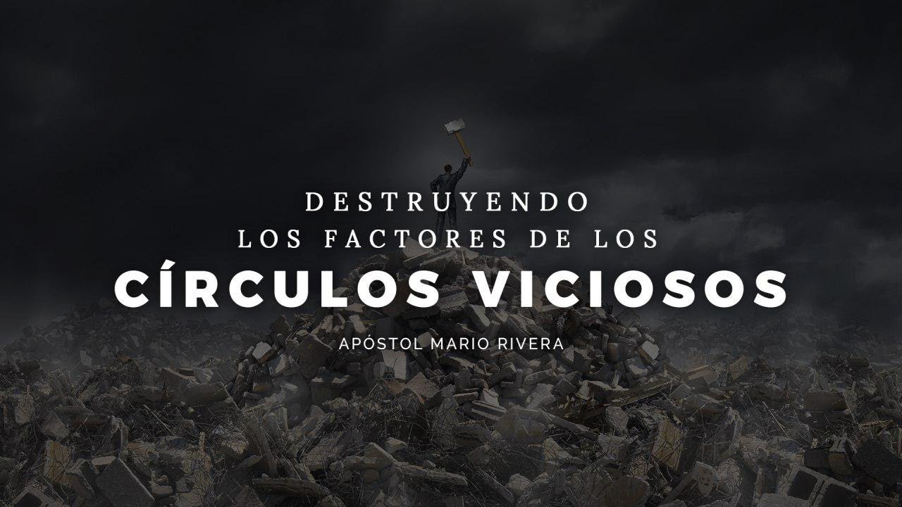 Apóstol Mario Rivera │Destruyendo Los Factores de los Círculos Viciosos  │ domingo am 21 julio 2019