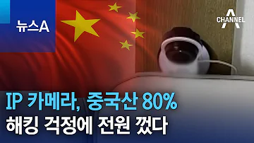 IP 카메라 중국산 80 해킹 걱정에 전원 껐다 뉴스A