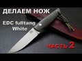 Часть 2. Создание ножа EDC fulltang White