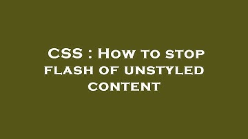 CSS : How to stop flash of unstyled content