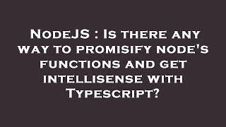 NodeJS : Is there any way to promisify node's functions and get intellisense with Typescript?
