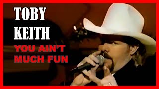 TOBY KEITH - You Ain't Much Fun