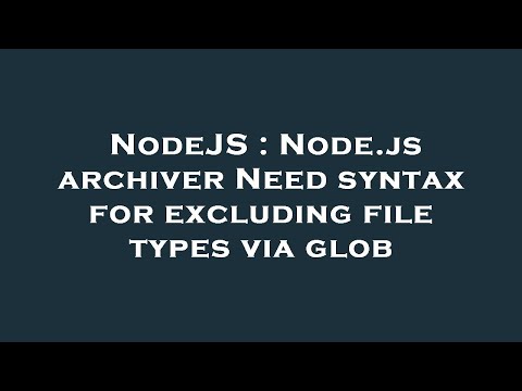 NodeJS : Node.js archiver Need syntax for excluding file types via glob