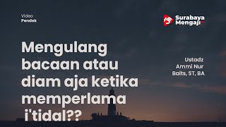 Apakah Mengulang bacaan atau diam aja ketika memperlama i'tidal? - Ustadz Ammi Nur Baits, ST , BA