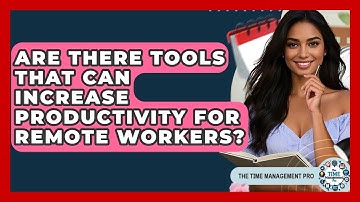 Are There Tools That Can Increase Productivity for Remote Workers? | The Time Management Pro