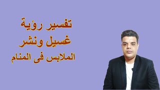 تفسير رؤية غسل الملابس فى المنام