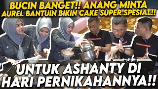 SURPRISE BUAT ASHANTY!! ANANG MINTA AUREL BANTU BIKIN CAKE SPESIAL DAN RASANYA BIKIN KAGET??!!