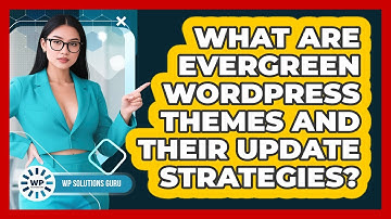 What Are Evergreen WordPress Themes And Their Update Strategies? - WP Solutions Guru