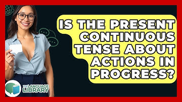 Is The Present Continuous Tense About Actions In Progress? - The Language Library