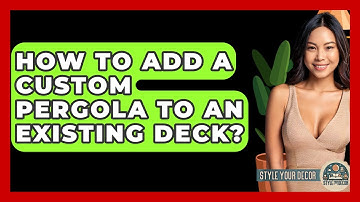 How To Add A Custom Pergola To An Existing Deck? - Style Your Decor