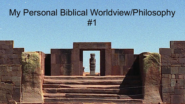 #82. My Personal Biblical Worldview/Philosophy: The Welt-Bild Stage.  #1