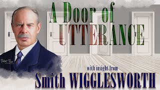 Smith Wigglesworth's Insight Into Opening a Door For Utterance in these Last Days