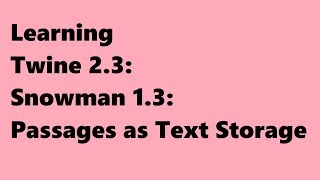 Twine 2.3: Snowman 1.3: Passages as Text Storage