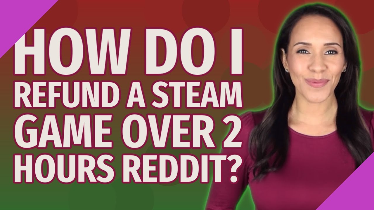 how-do-i-refund-a-steam-game-over-2-hours-reddit-youtube