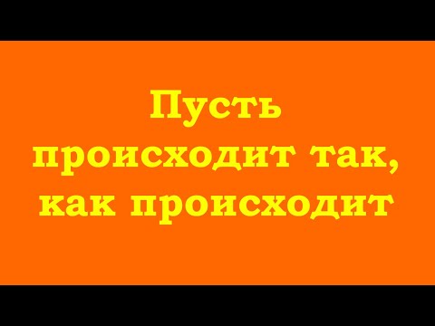 Пусть происходит так, как происходит