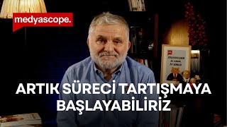 Ve artık süreci tartışmaya başlayabiliriz | Ruşen Çakır yorumluyor