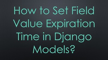 How to Set Field Value Expiration Time in Django Models?