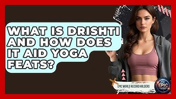 What Is Drishti And How Does It Aid Yoga Feats? - Epic World Record Holders