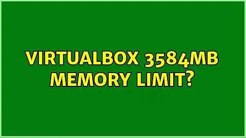 virtualbox 3584MB memory limit? (2 Solutions!!)