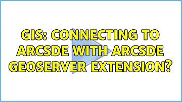 GIS: Connecting to ArcSDE with ArcSDE Geoserver extension?