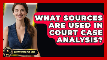 What Sources Are Used in Court Case Analysis? - Justice System Explained
