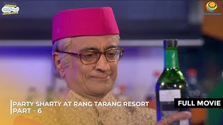 Party Sharty at Rang Tarang Resort! I FULL MOVIE | PART 6 I Taarak Mehta Ka Ooltah Chashmah