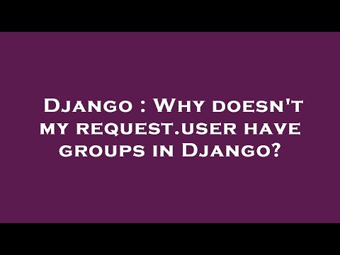 Django : Why doesn't my request.user have groups in Django?