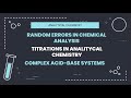 Random Errors in Chemical Analysis - Titrations in Analytical Chemistry - Complex Acid-Base Systems