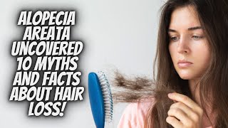 Alopecia Areata Uncovered: 10 Myths and Facts about Hair Loss