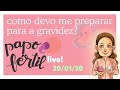 Como devo me preparar para a GRAVIDEZ? Papo Fértil LIVE