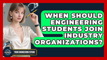 When Should Engineering Students Join Industry Organizations? - Your Engineering Future