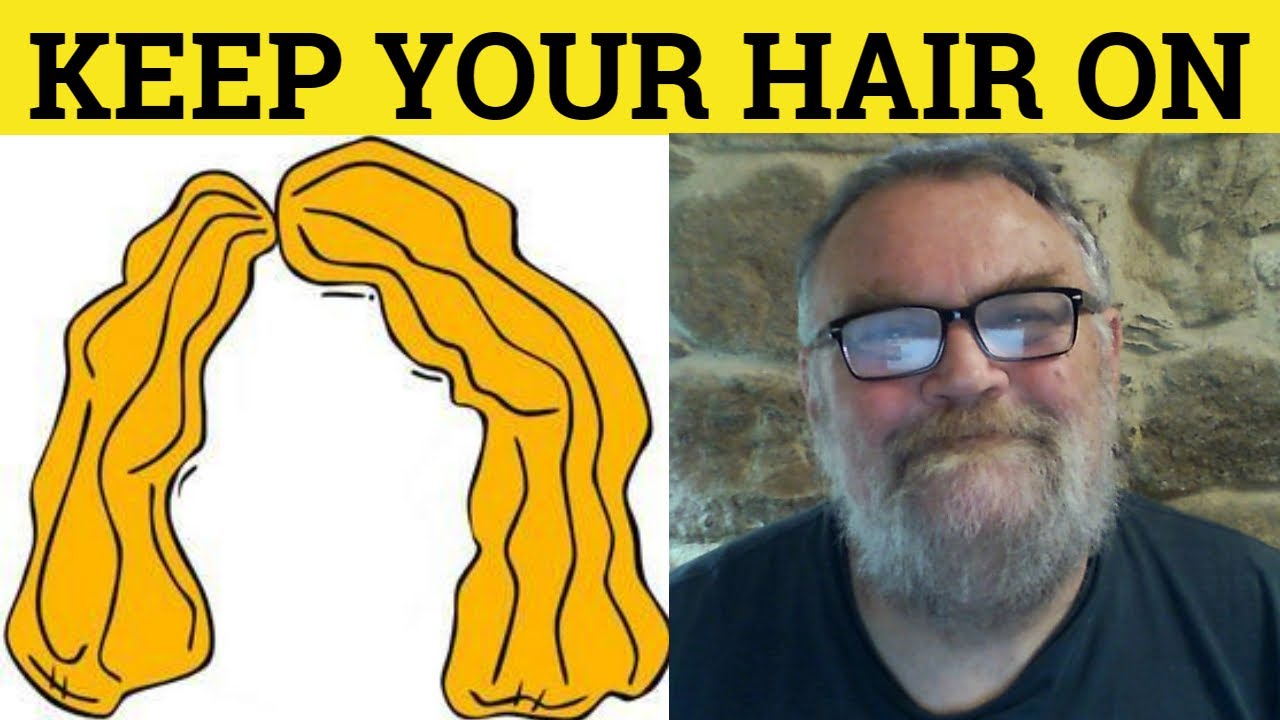 🔵 Keep Your Hair On Meaning - Keep Your Hair On Examples - Keep Your Hair On Definition - Idioms