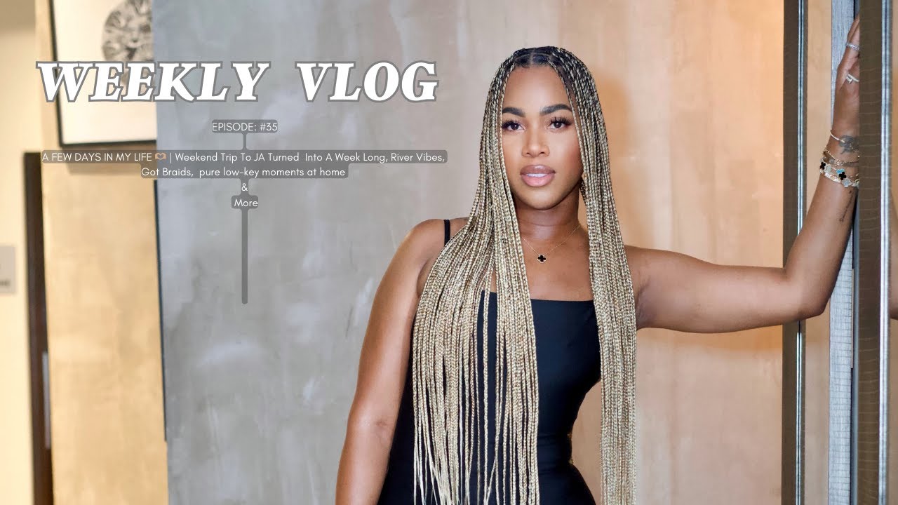 A FEW DAYS IN MY LIFE 🫶🏽 | Wknd Trip To JA Turned Into A Week, River Fun, Got Braids & More