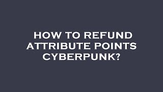 How to refund attribute points cyberpunk? Content