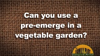 Q&A -- Can you use pre-emerge in a vegetable garden?